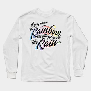 If you want the Rainbow you gotta put up with the rain Long Sleeve T-Shirt